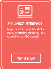 My Links' Interface  Keep track of the all backlinks list, ever  purchased for you (by yourself or by SEO expert) Button: TRY IT NOW