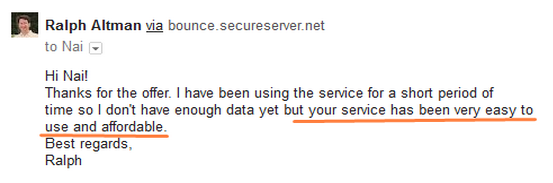 Ralph Altman via bounce.secureserver.net Hi                                Nai! Thanks for the offer. I have been using the  service for a short period of                                time so I don't eniugh data yet but your service  has been very easy to use and                                affordable. Best regards, Ralph