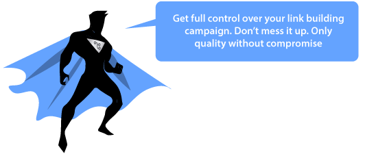 Get full control over your link building campaign. Don't mess it up. Only quality without compromise