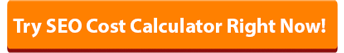 Try SEO Cost Calculator                        Right Now!